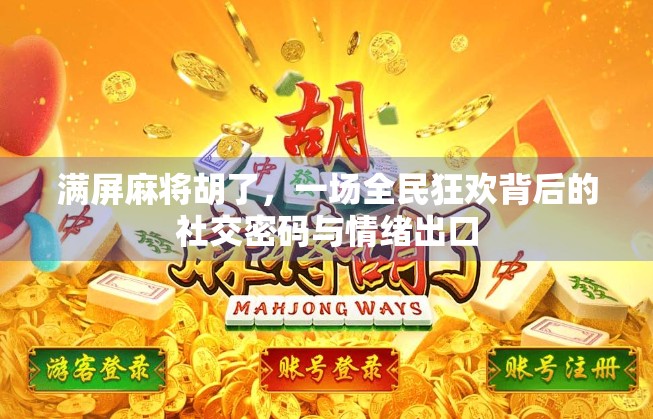 满屏麻将胡了，一场全民狂欢背后的社交密码与情绪出口