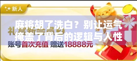 麻将胡了洗白?别让运气掩盖了背后的逻辑与人性