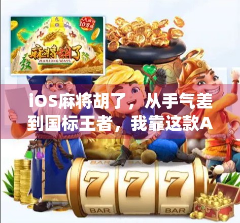 iOS麻将胡了,从手气差到国标王者,我靠这款App逆袭成牌桌霸主!