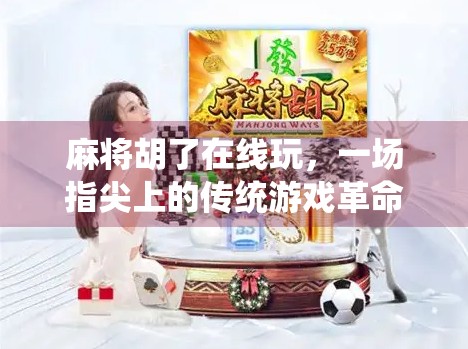 麻将胡了在线玩，一场指尖上的传统游戏革命