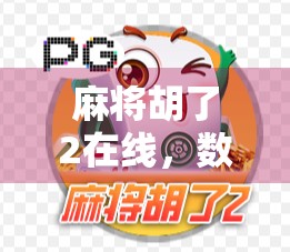 麻将胡了2在线，数字时代的牌桌革命，是娱乐还是沉迷？