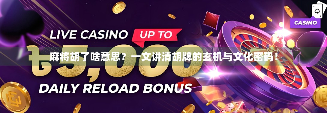 麻将胡了啥意思？一文讲清胡牌的玄机与文化密码！