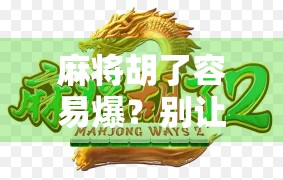 麻将胡了容易爆?别让赢钱变成输命!