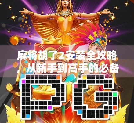 麻将胡了2安装全攻略，从新手到高手的必备指南，轻松上手不踩坑！