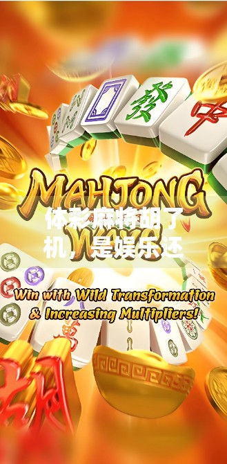 体彩麻将胡了机,是娱乐还是赌博?揭秘麻将在手,奖金我有的背后真相