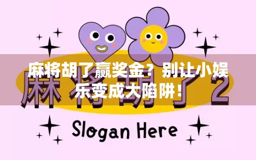 麻将胡了赢奖金？别让小娱乐变成大陷阱！