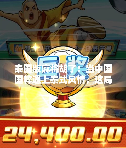 泰国版麻将胡了!当中国国粹遇上泰式风情,这局牌打得比旅游还爽!