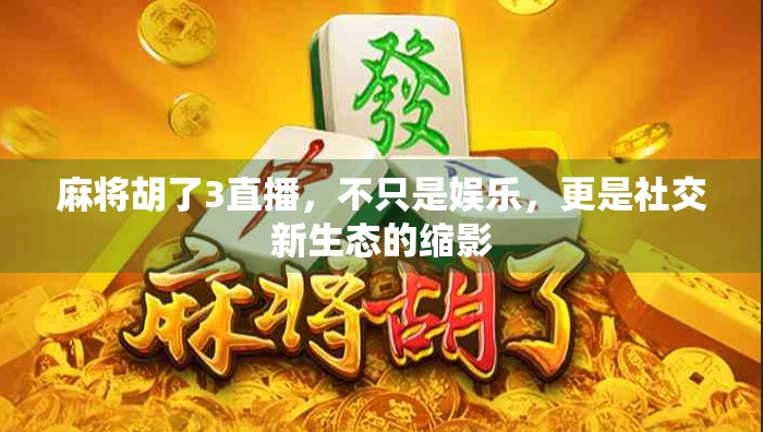 麻将胡了3直播，不只是娱乐，更是社交新生态的缩影