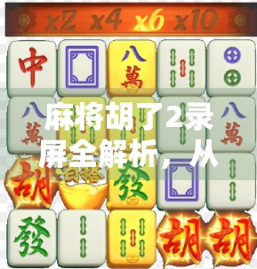 麻将胡了2录屏全解析，从新手到高手的进阶之路，你真的看懂了吗？