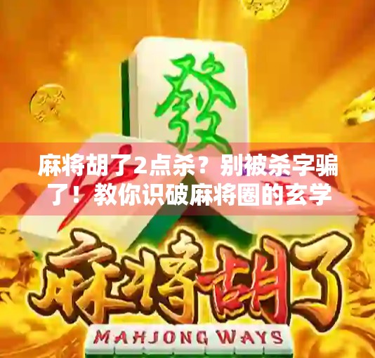 麻将胡了2点杀？别被杀字骗了！教你识破麻将圈的玄学陷阱