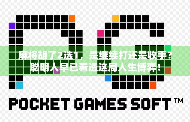 麻将胡了2选1,是继续打还是收手?聪明人早已看透这局人生博弈!