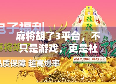 麻将胡了3平台,不只是游戏,更是社交与文化的数字客厅 麻将胡了3平台,不只是游戏,更是社交与文化的数字客厅