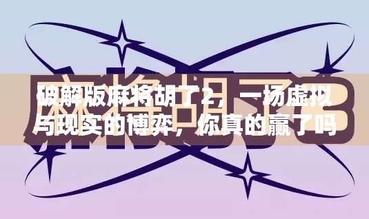 破解版麻将胡了2,一场虚拟与现实的博弈,你真的赢了吗?