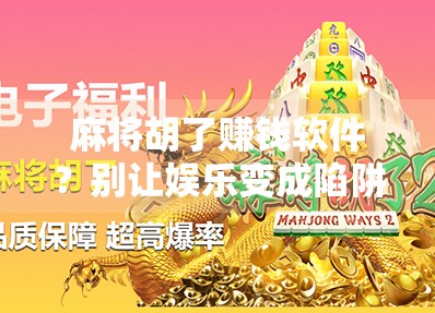 麻将胡了赚钱软件?别让娱乐变成陷阱! 麻将胡了赚钱软件?别让娱乐变成陷阱!