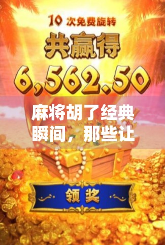 麻将胡了经典瞬间，那些让人热血沸腾的杠上开花与海底捞月