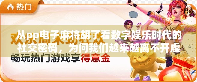 从pp电子麻将胡了看数字娱乐时代的社交密码，为何我们越来越离不开虚拟牌桌？