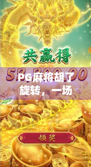 PG麻将胡了旋转，一场关于运气与策略的全民狂欢