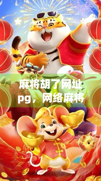 麻将胡了网址pg，网络麻将的便利背后，藏着多少你不知道的风险？