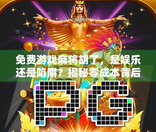 免费游戏麻将胡了，是娱乐还是陷阱？揭秘零成本背后的真相