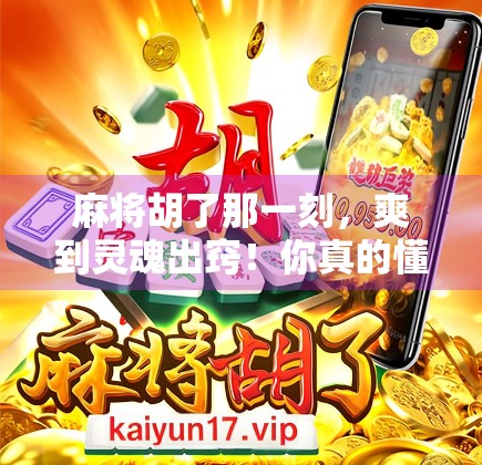 麻将胡了那一刻,爽到灵魂出窍!你真的懂这种快乐吗?