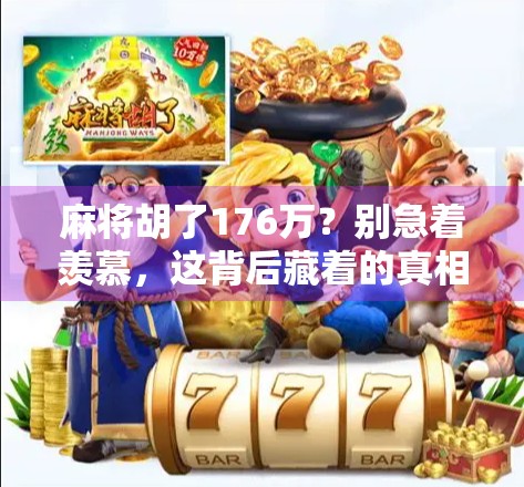 麻将胡了176万？别急着羡慕，这背后藏着的真相比牌局更精彩！