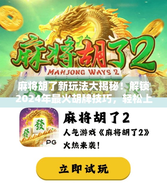 麻将胡了新玩法大揭秘!解锁2024年最火胡牌技巧,轻松上分不翻车!