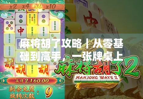 麻将胡了攻略|从零基础到高手,一张牌桌上的智慧与运气博弈全解析!