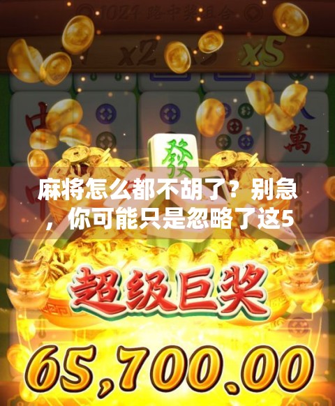 麻将怎么都不胡了?别急,你可能只是忽略了这5个隐形杀手!