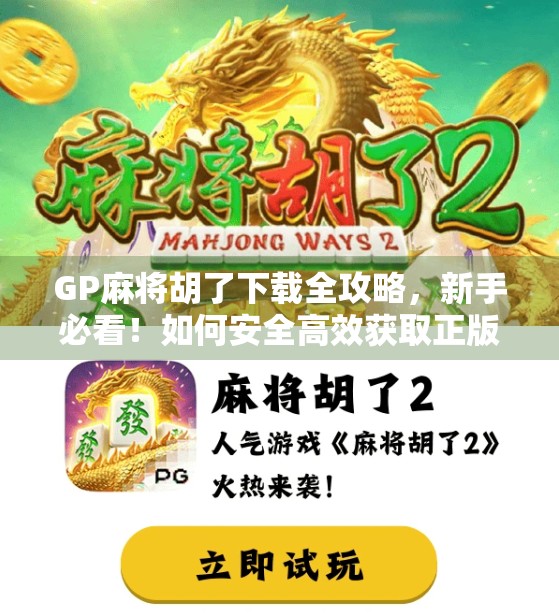 GP麻将胡了下载全攻略，新手必看！如何安全高效获取正版游戏？