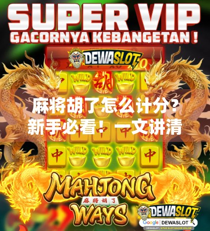 麻将胡了怎么计分？新手必看！一文讲清规则，让你不再糊在计分上！