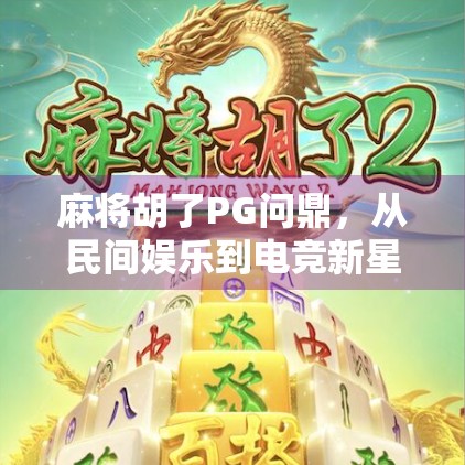 麻将胡了PG问鼎,从民间娱乐到电竞新星,这波操作太秀!