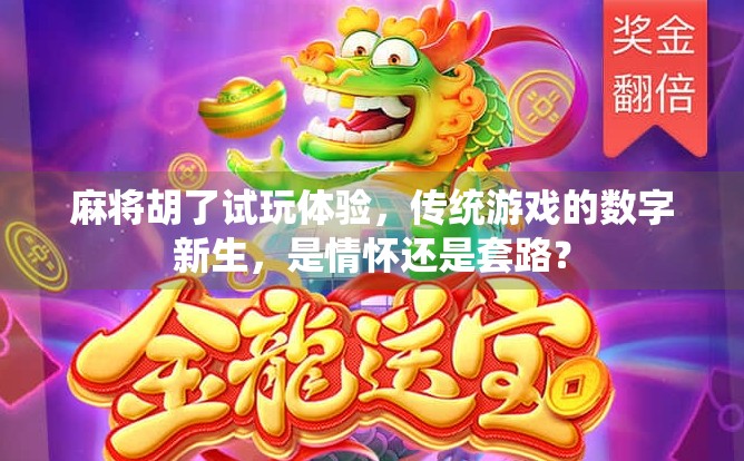 麻将胡了试玩体验，传统游戏的数字新生，是情怀还是套路？