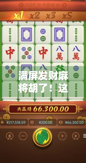 满屏发财麻将胡了！这波好运暴击让全网都坐不住了！