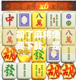 胡了麻将免费下载,是福利还是陷阱?揭秘这款免费游戏背后的真相!