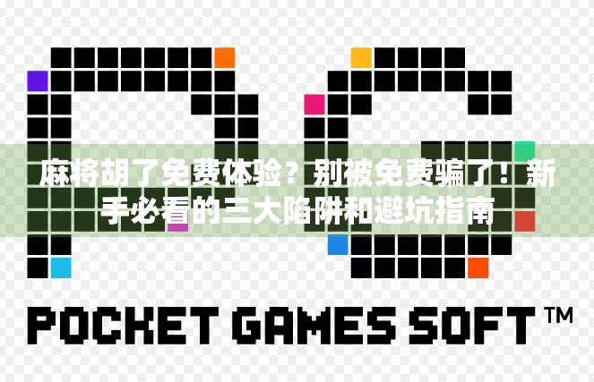 麻将胡了免费体验？别被免费骗了！新手必看的三大陷阱和避坑指南