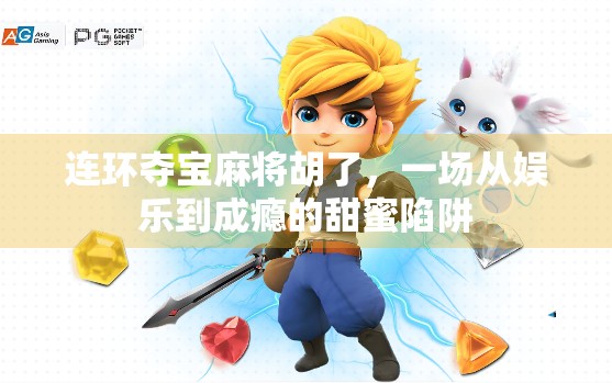 连环夺宝麻将胡了，一场从娱乐到成瘾的甜蜜陷阱