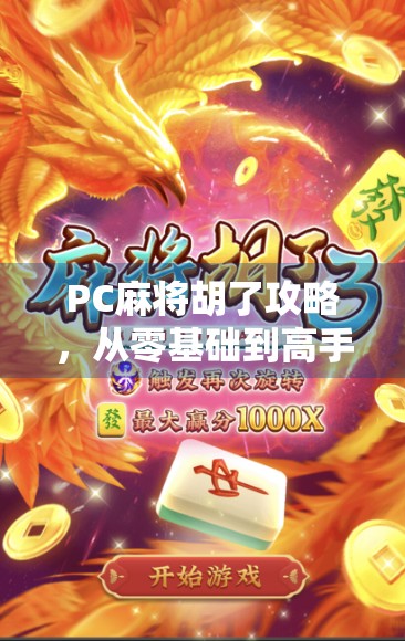 PC麻将胡了攻略，从零基础到高手，一文掌握电脑版麻将制胜秘诀！