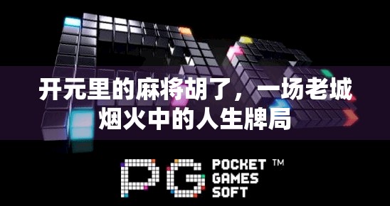 开元里的麻将胡了，一场老城烟火中的人生牌局