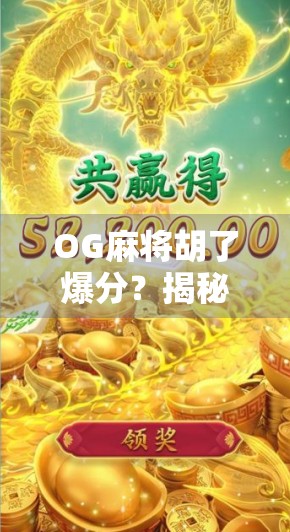OG麻将胡了爆分?揭秘爆分背后的玄机与玩家心理博弈!