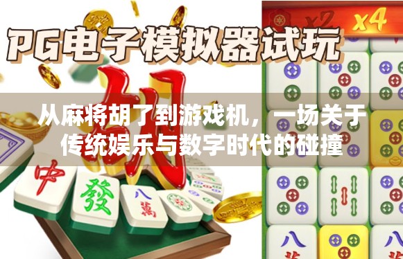 从麻将胡了到游戏机，一场关于传统娱乐与数字时代的碰撞