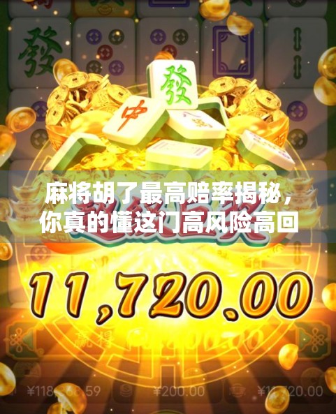 麻将胡了最高赔率揭秘，你真的懂这门高风险高回报的博弈艺术吗？
