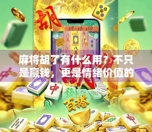 麻将胡了有什么用?不只是赢钱,更是情绪价值的解压神器