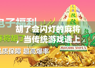 胡了会闪灯的麻将,当传统游戏遇上科技魔力,年轻人为何爱上了电子麻神?