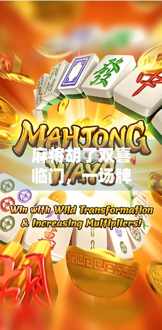 麻将胡了双喜临门，一场牌局背后的幸福密码