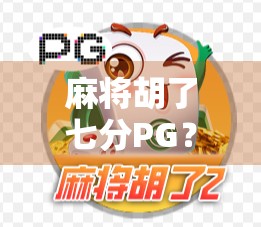 麻将胡了七分PG？别慌，这可能是你人生中最值得复盘的一局！
