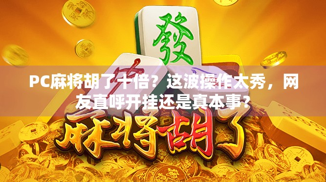 PC麻将胡了十倍？这波操作太秀，网友直呼开挂还是真本事？