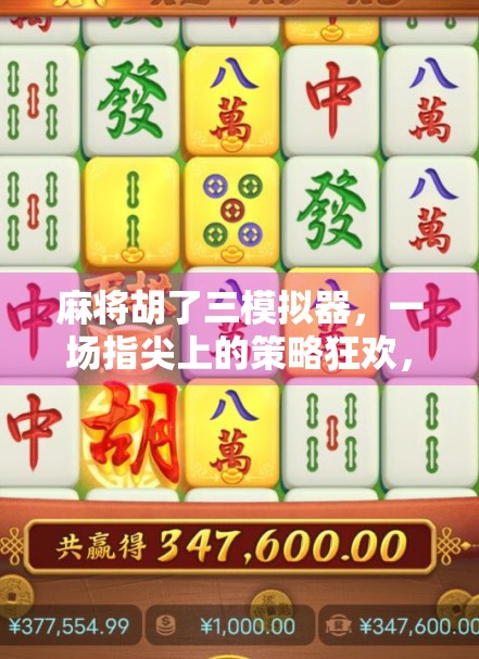 麻将胡了三模拟器，一场指尖上的策略狂欢，年轻人的新宠儿！