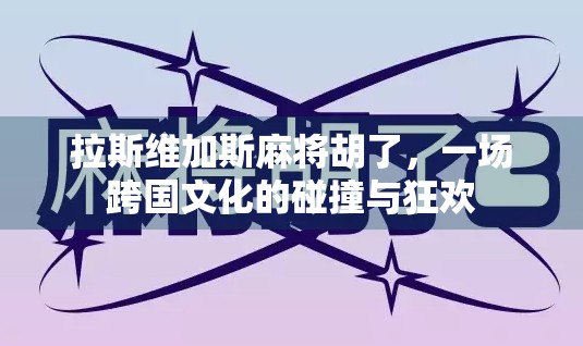 拉斯维加斯麻将胡了，一场跨国文化的碰撞与狂欢