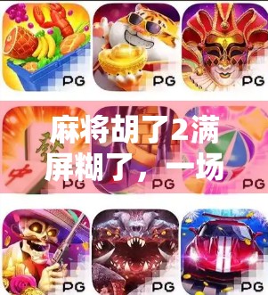 麻将胡了2满屏糊了，一场糊出圈的社交狂欢，背后藏着什么？