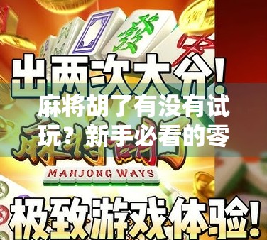 麻将胡了有没有试玩？新手必看的零门槛体验攻略！